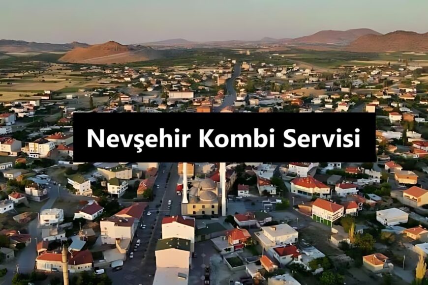 Nevşehir Kombi Servisi