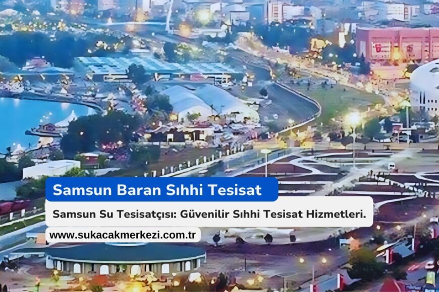 Baran Sıhhi Tesisat Samsun’da Güvenilir Su Tesisat Hizmetleri