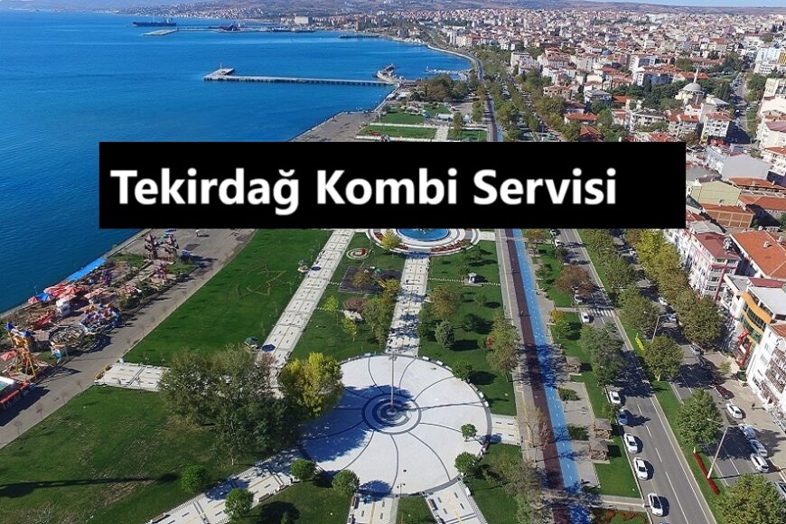 Tekirdağ Kombi Servisi - Hızlı ve Profesyonel Kombi Bakım Hizmetleri