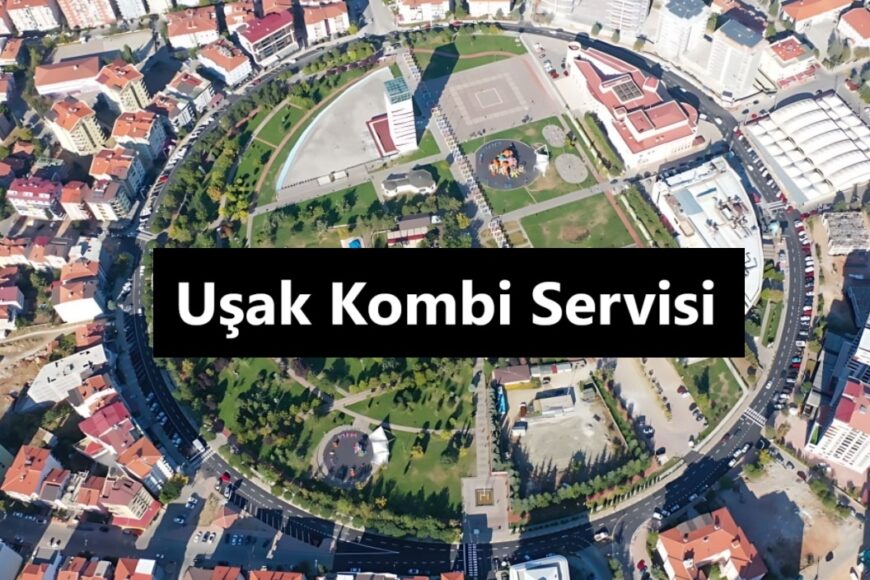 Uşak Kombi Servisi - Uşak Kombi Bakım ve Onarımı - 7/24!