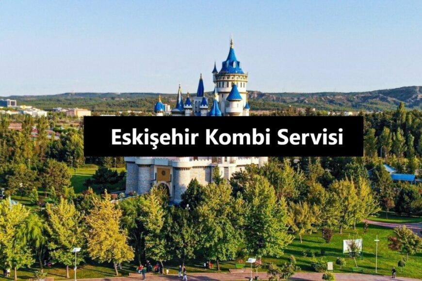 Eskişehir Kombi Servisi - Profesyonel Kombi Bakımı ve Onarım